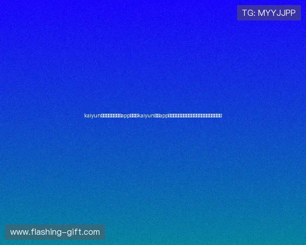 kaiyun体育官方网站下载app:下载kaiyun体育app,畅享世界杯期间的全方位赛事直播与深度报道